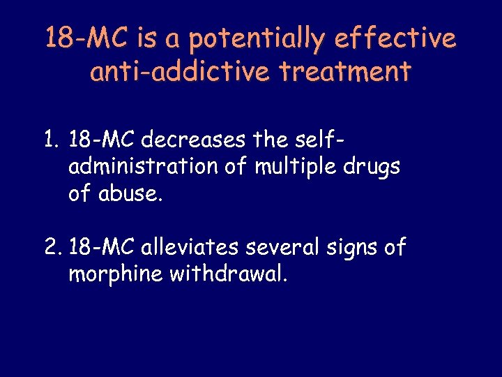 18 -MC is a potentially effective anti-addictive treatment 1. 18 -MC decreases the selfadministration