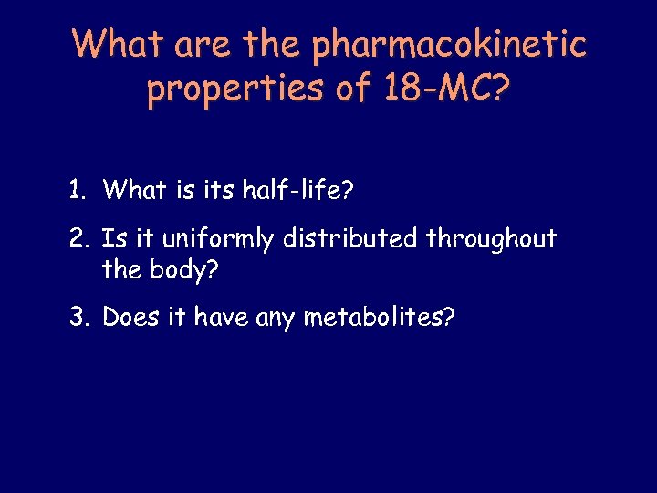 What are the pharmacokinetic properties of 18 -MC? 1. What is its half-life? 2.