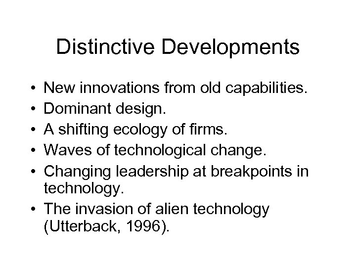 Distinctive Developments • • • New innovations from old capabilities. Dominant design. A shifting