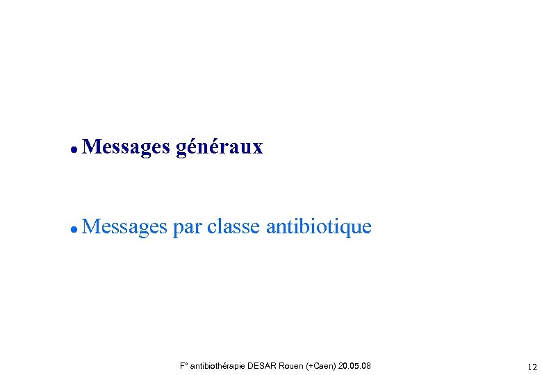 ● Messages généraux ● Messages par classe antibiotique F° antibiothérapie DESAR Rouen (+Caen) 20.