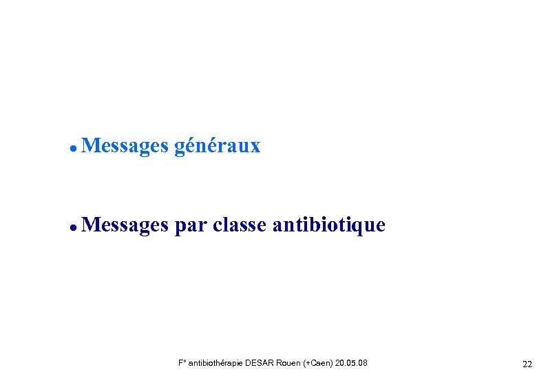 ● Messages généraux ● Messages par classe antibiotique F° antibiothérapie DESAR Rouen (+Caen) 20.