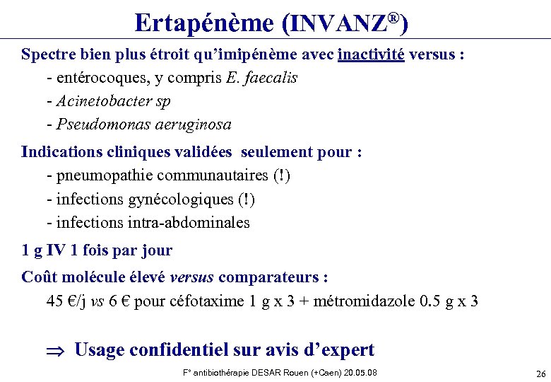 Ertapénème (INVANZ®) Spectre bien plus étroit qu’imipénème avec inactivité versus : - entérocoques, y