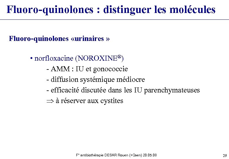 Fluoro-quinolones : distinguer les molécules Fluoro-quinolones «urinaires » • norfloxacine (NOROXINE®) - AMM :