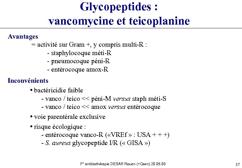 Glycopeptides : vancomycine et teicoplanine Avantages = activité sur Gram +, y compris multi-R