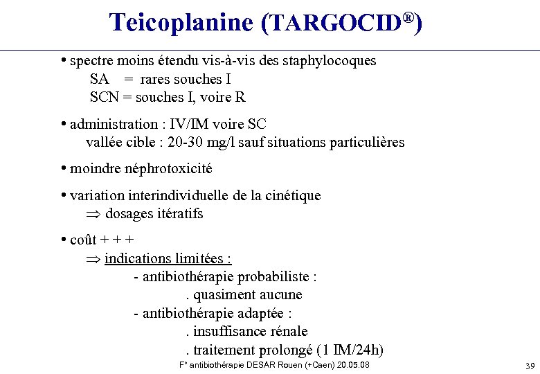 Teicoplanine (TARGOCID®) • spectre moins étendu vis-à-vis des staphylocoques SA = rares souches I