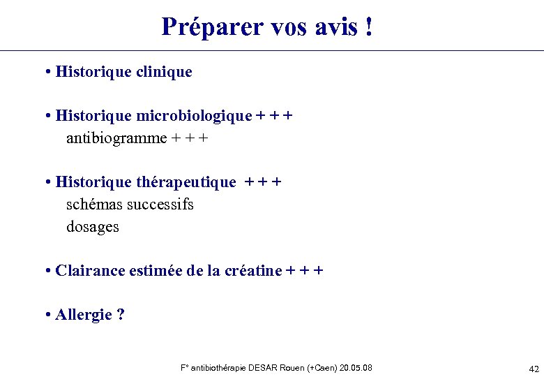 Préparer vos avis ! • Historique clinique • Historique microbiologique + + + antibiogramme