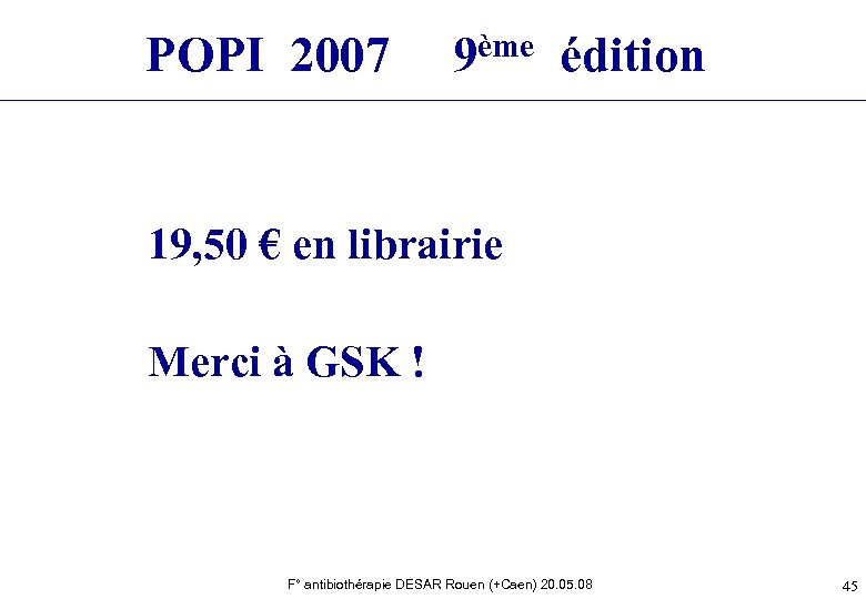 ème édition POPI 2007 9 19, 50 € en librairie Merci à GSK !