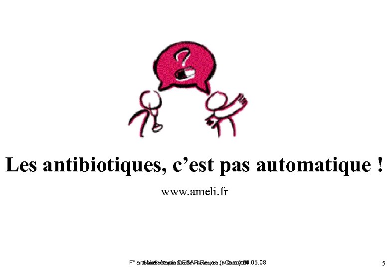 Les antibiotiques, c’est pas automatique ! www. ameli. fr Journées Charles Nicolle – Rouen,