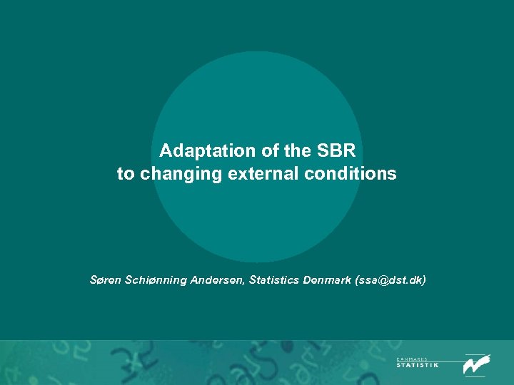 Adaptation of the SBR to changing external conditions Søren Schiønning Andersen, Statistics Denmark (ssa@dst.