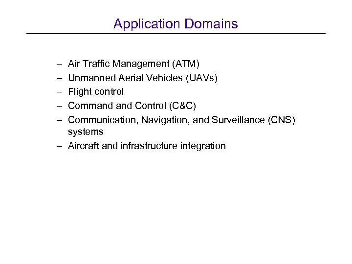Application Domains – – – Air Traffic Management (ATM) Unmanned Aerial Vehicles (UAVs) Flight