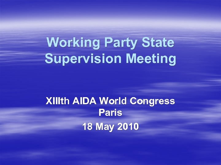 Working Party State Supervision Meeting XIIIth AIDA World Congress Paris 18 May 2010 