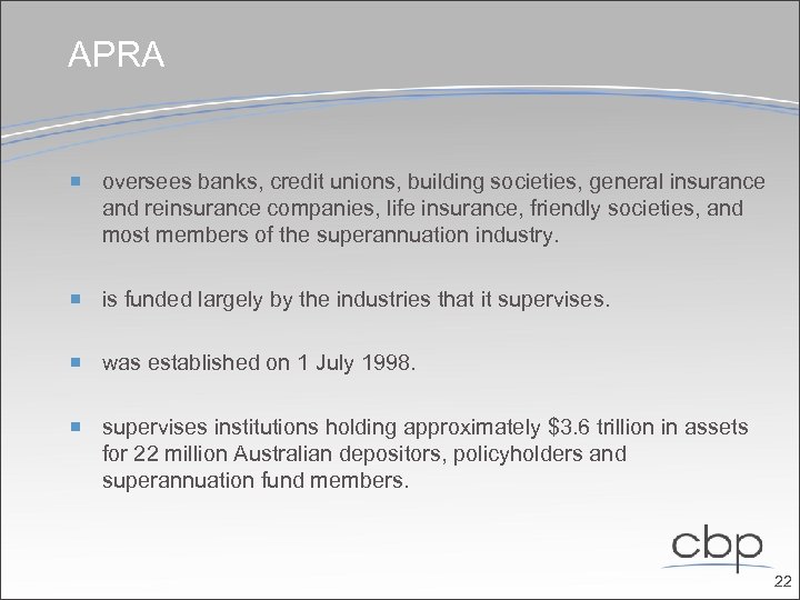 APRA oversees banks, credit unions, building societies, general insurance and reinsurance companies, life insurance,