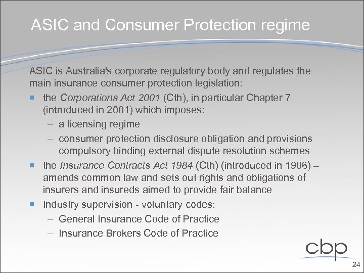 ASIC and Consumer Protection regime ASIC is Australia's corporate regulatory body and regulates the