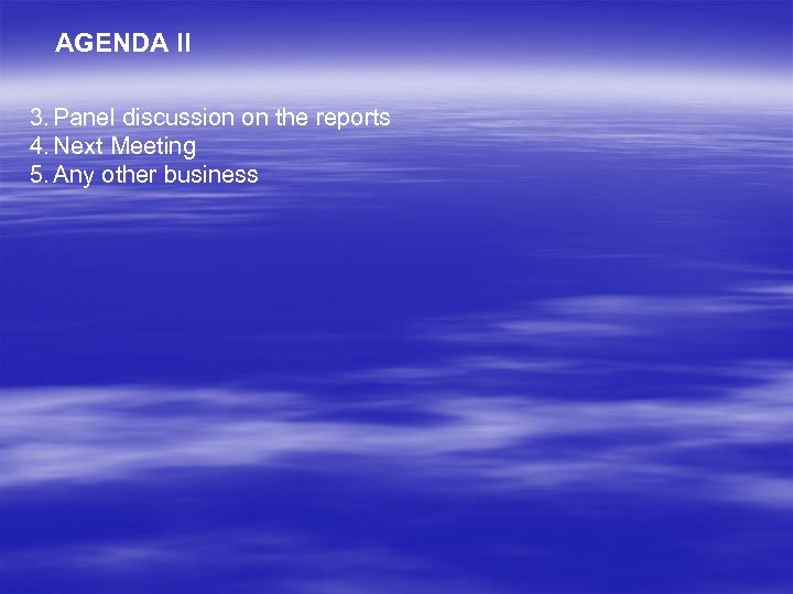 AGENDA II 3. Panel discussion on the reports 4. Next Meeting 5. Any other