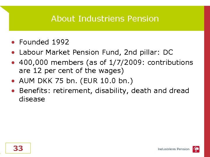 About Industriens Pension • Founded 1992 • Labour Market Pension Fund, 2 nd pillar: