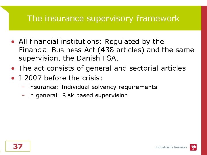 The insurance supervisory framework • All financial institutions: Regulated by the Financial Business Act