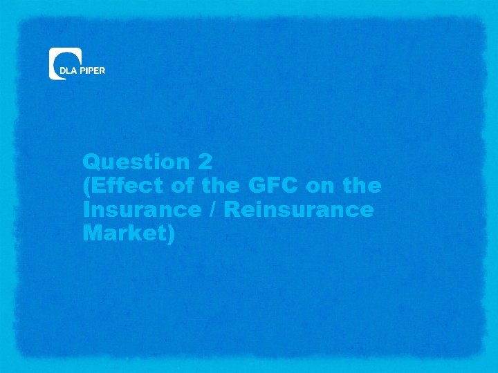 Question 2 (Effect of the GFC on the Insurance / Reinsurance Market) 