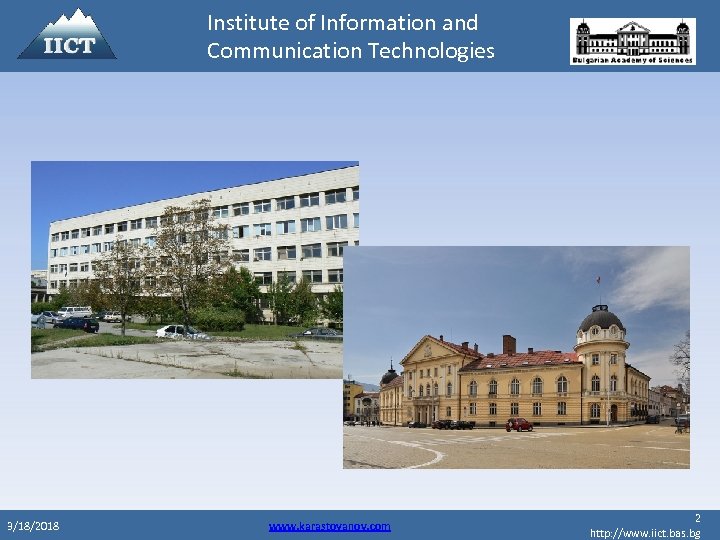 Institute of Information and Communication Technologies 3/18/2018 www. karastoyanov. com 2 http: //www. iict.