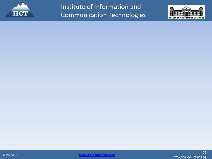 Institute of Information and Communication Technologies 3/18/2018 www. karastoyanov. com 23 http: //www. iict.