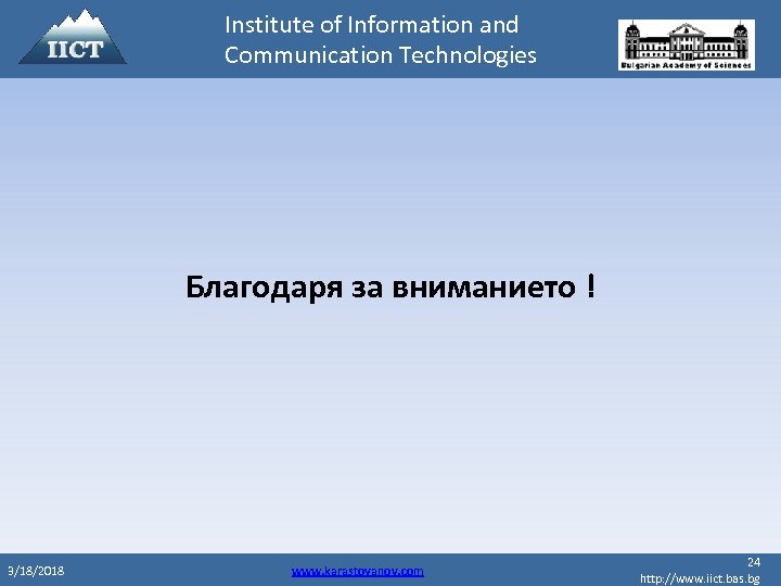 Institute of Information and Communication Technologies Благодаря за вниманието ! 3/18/2018 www. karastoyanov. com