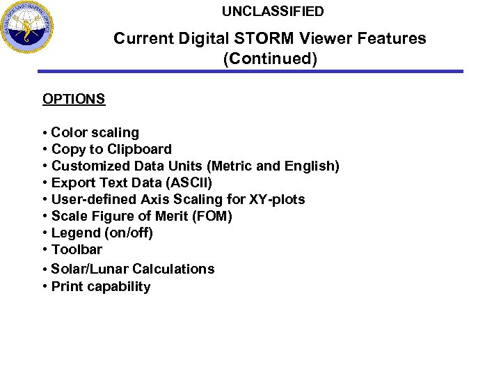 UNCLASSIFIED Current Digital STORM Viewer Features (Continued) OPTIONS • Color scaling • Copy to