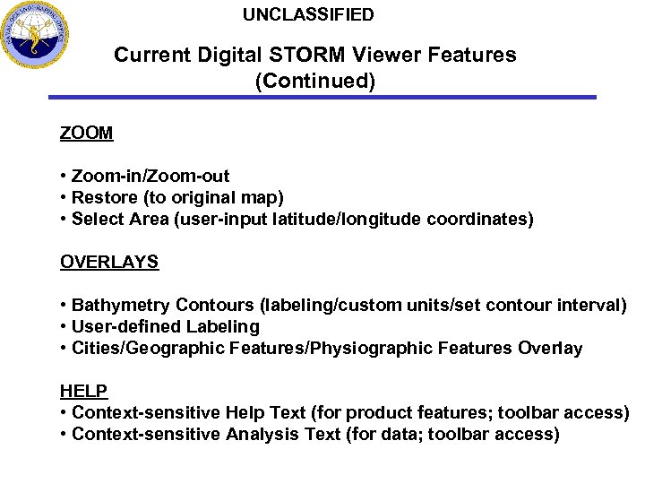 UNCLASSIFIED Current Digital STORM Viewer Features (Continued) ZOOM • Zoom-in/Zoom-out • Restore (to original