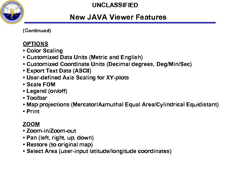 UNCLASSIFIED New JAVA Viewer Features (Continued) OPTIONS • Color Scaling • Customized Data Units