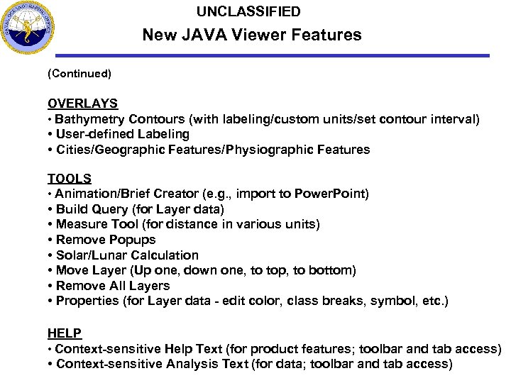 UNCLASSIFIED New JAVA Viewer Features (Continued) OVERLAYS • Bathymetry Contours (with labeling/custom units/set contour