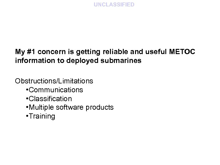 UNCLASSIFIED My #1 concern is getting reliable and useful METOC information to deployed submarines