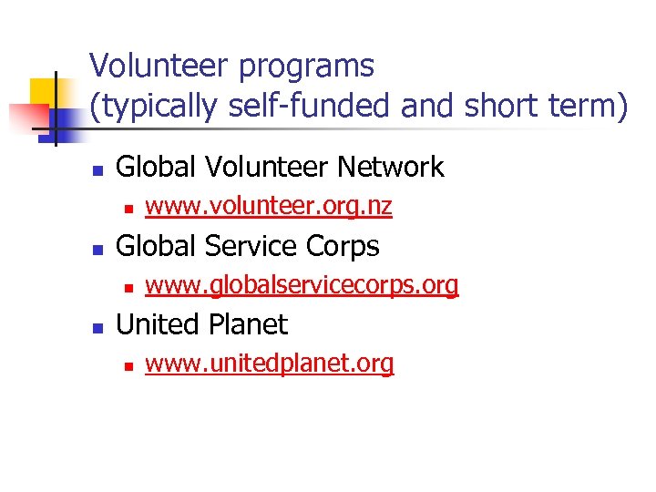 Volunteer programs (typically self-funded and short term) n Global Volunteer Network n n Global