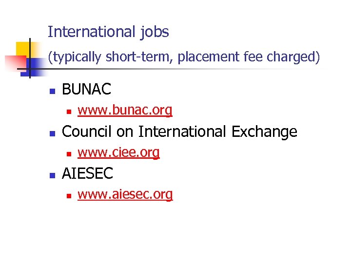 International jobs (typically short-term, placement fee charged) n BUNAC n n Council on International