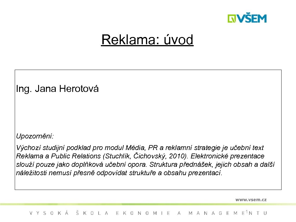Reklama: úvod Ing. Jana Herotová Upozornění: Výchozí studijní podklad pro modul Média, PR a