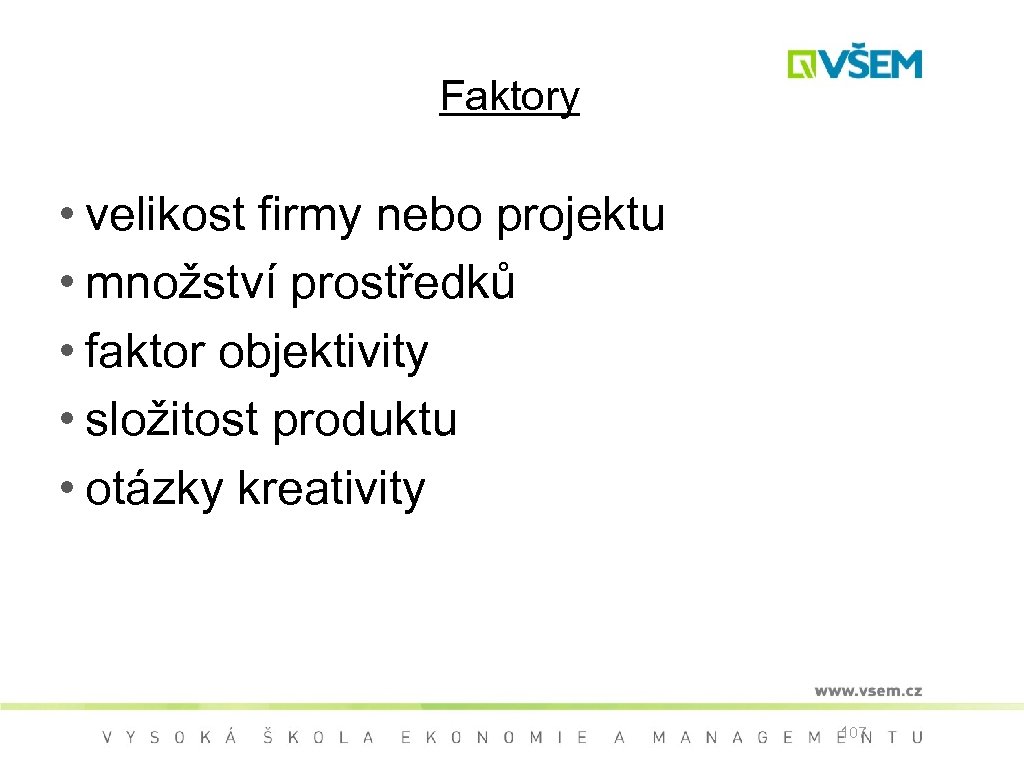 Faktory • velikost firmy nebo projektu • množství prostředků • faktor objektivity • složitost