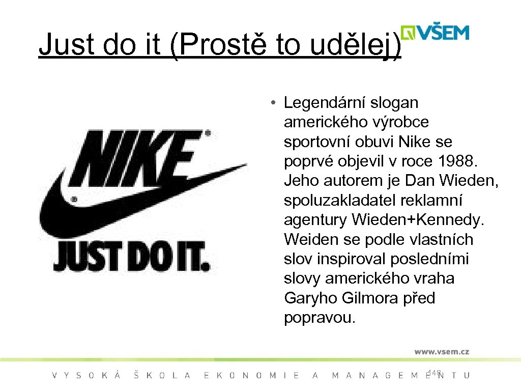Just do it (Prostě to udělej) • Legendární slogan amerického výrobce sportovní obuvi Nike
