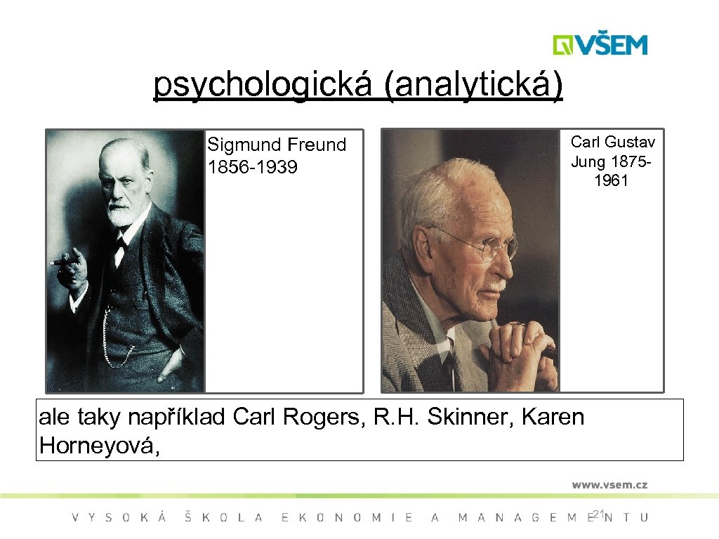 psychologická (analytická) Sigmund Freund 1856 -1939 Carl Gustav Jung 18751961 ale taky například Carl