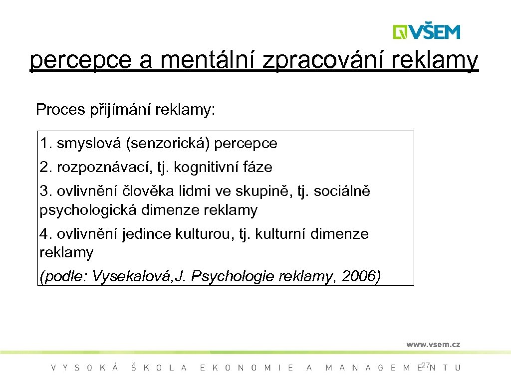 percepce a mentální zpracování reklamy Proces přijímání reklamy: 1. smyslová (senzorická) percepce 2. rozpoznávací,