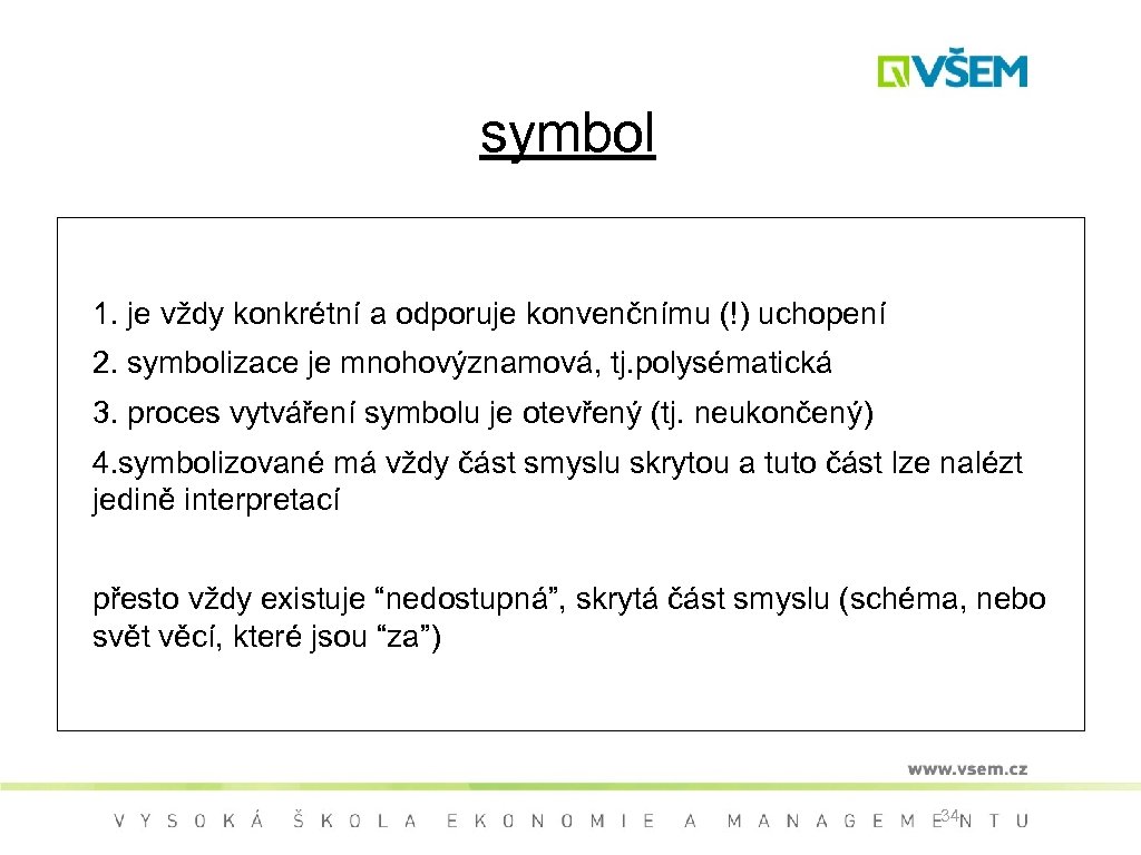 symbol 1. je vždy konkrétní a odporuje konvenčnímu (!) uchopení 2. symbolizace je mnohovýznamová,