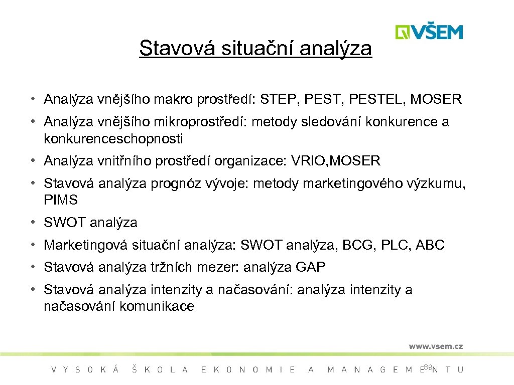 Stavová situační analýza • Analýza vnějšího makro prostředí: STEP, PESTEL, MOSER • Analýza vnějšího