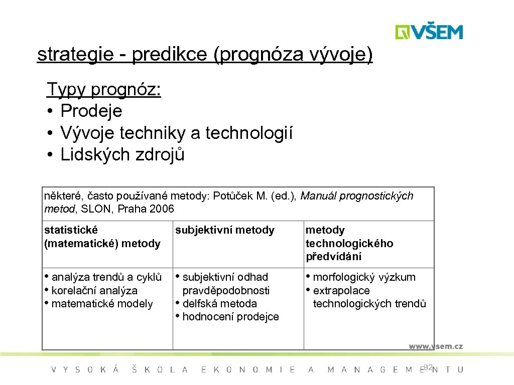 strategie - predikce (prognóza vývoje) Typy prognóz: • Prodeje • Vývoje techniky a technologií