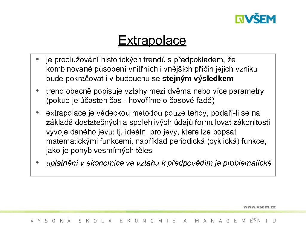 Extrapolace • je prodlužování historických trendů s předpokladem, že kombinované působení vnitřních i vnějších