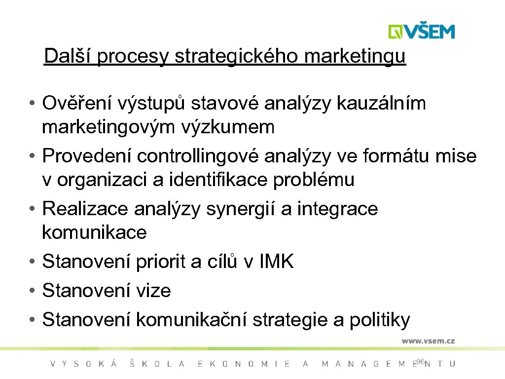 Další procesy strategického marketingu • Ověření výstupů stavové analýzy kauzálním marketingovým výzkumem • Provedení