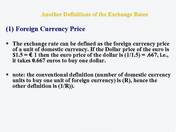 Another Definitions of the Exchange Rates (1) Foreign Currency Price § The exchange rate