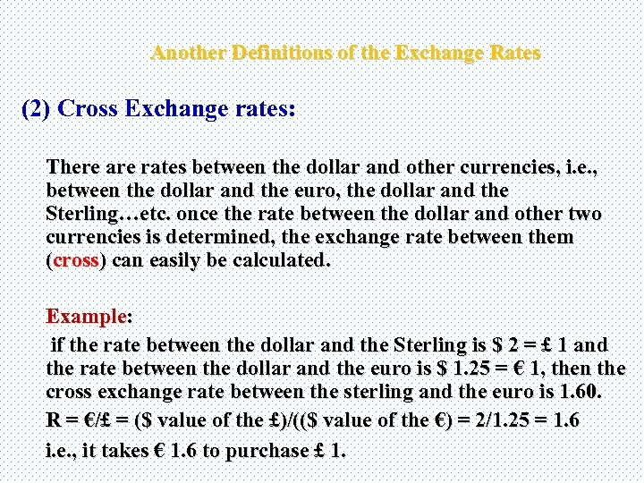 Another Definitions of the Exchange Rates (2) Cross Exchange rates: There are rates between