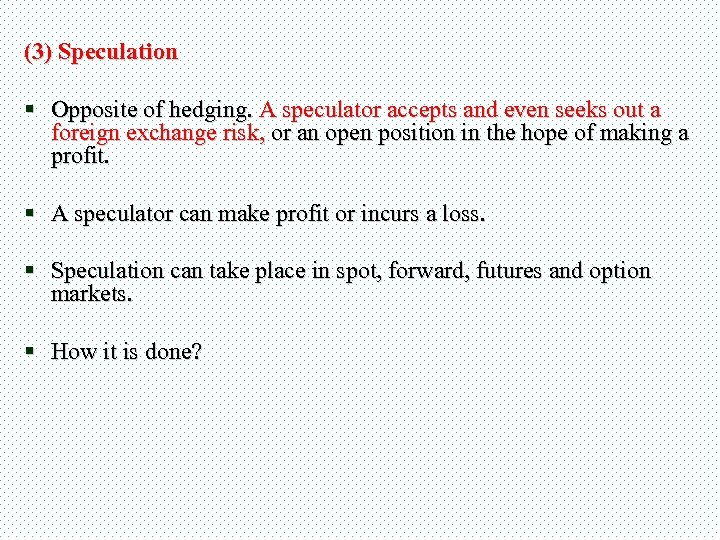 (3) Speculation § Opposite of hedging. A speculator accepts and even seeks out a