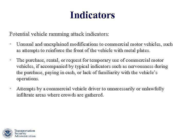 Indicators Potential vehicle ramming attack indicators: • Unusual and unexplained modifications to commercial motor