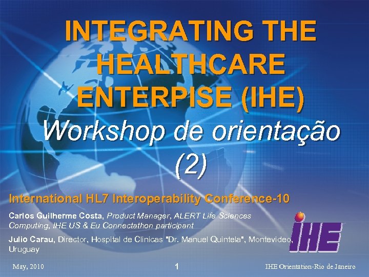 INTEGRATING THE HEALTHCARE ENTERPISE (IHE) Workshop de orientação (2) International HL 7 Interoperability Conference-10