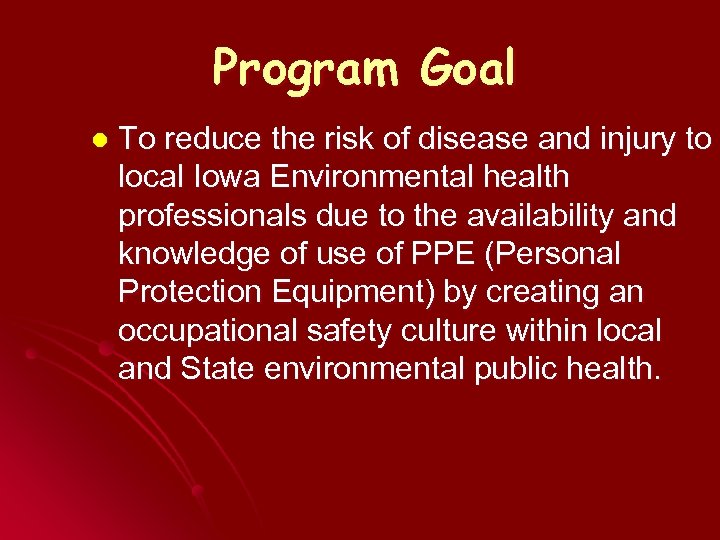 Program Goal l To reduce the risk of disease and injury to local Iowa