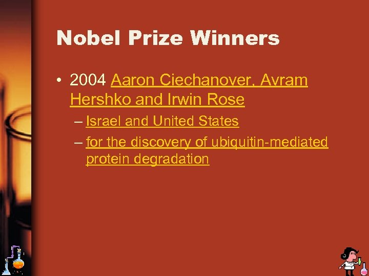 Nobel Prize Winners • 2004 Aaron Ciechanover, Avram Hershko and Irwin Rose – Israel