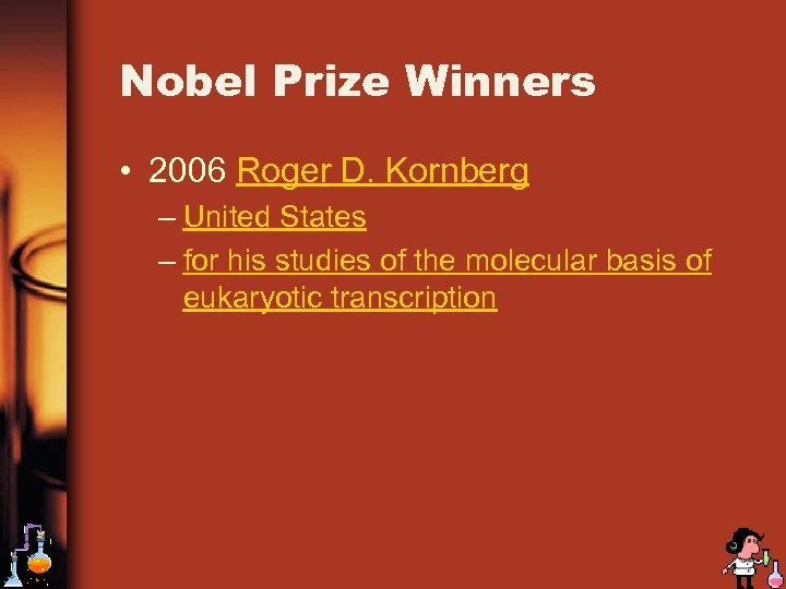 Nobel Prize Winners • 2006 Roger D. Kornberg – United States – for his