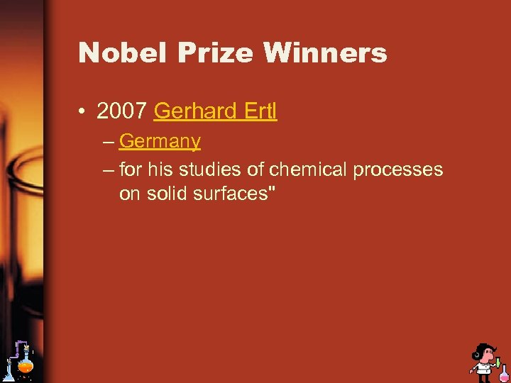 Nobel Prize Winners • 2007 Gerhard Ertl – Germany – for his studies of